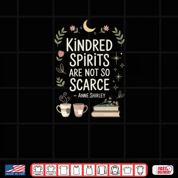 Design Kindred Spirits Are Not So Scarece Book Lover Friend Quote Anne Shirley Shirt