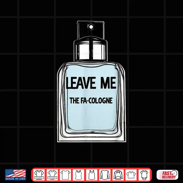 Design Leave Me The FA Cologne Shirt