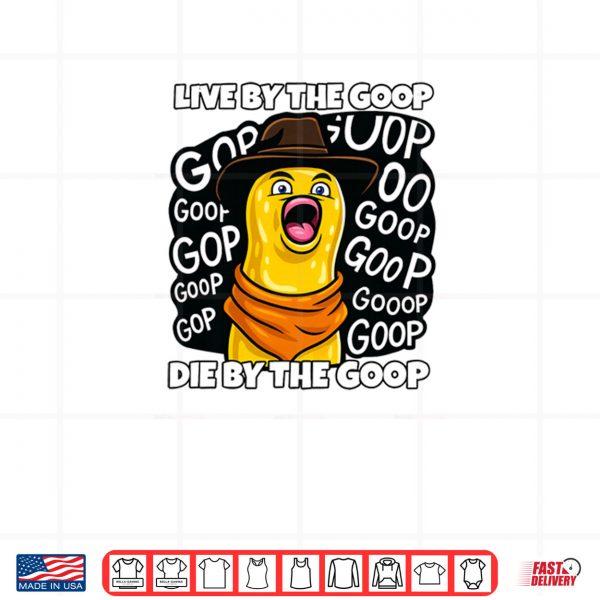 Live by The Goop Burnt Peanut Bungulator Goop Goop Memes Shirt 4 Design Live by The Goop Burnt Peanut Bungulator Goop Goop Memes Shirt