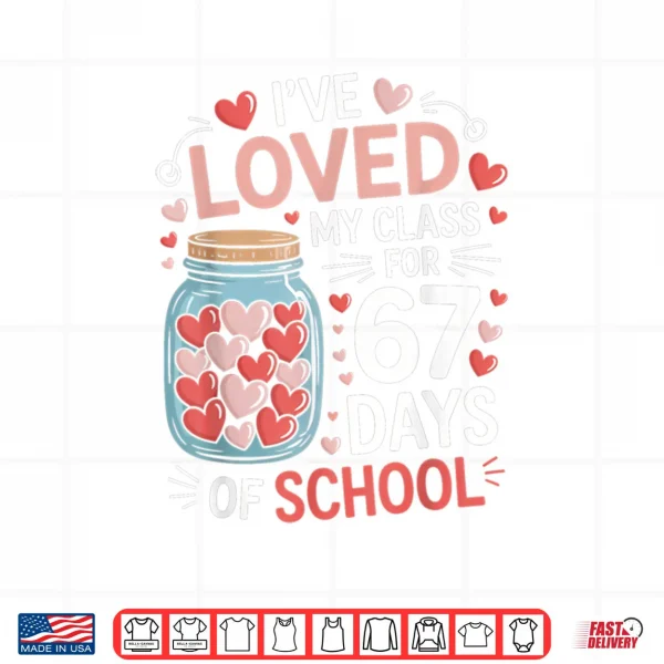 Loved My Class for 67 Days of School Valentine's Day Teacher Shirt 4 Design Loved My Class for 67 Days of School Valentines Day Teacher Shirt