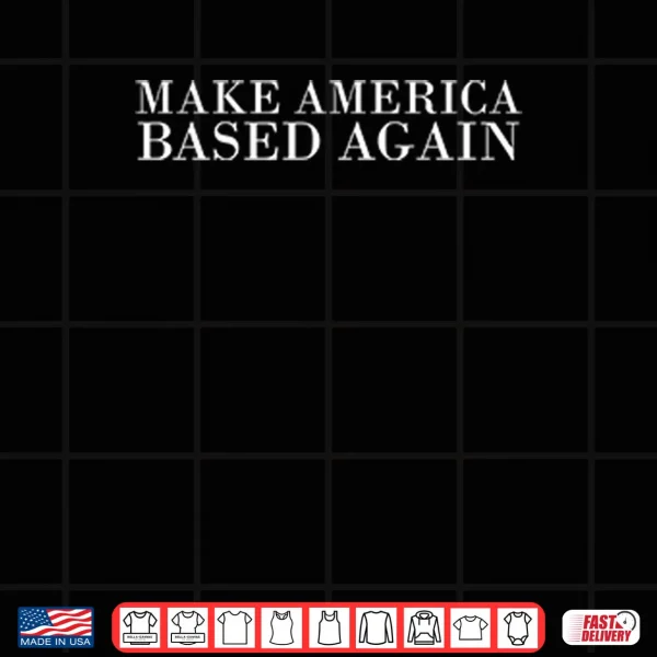 Make America Based Again Shirt 3 Design Make America Based Again Shirt