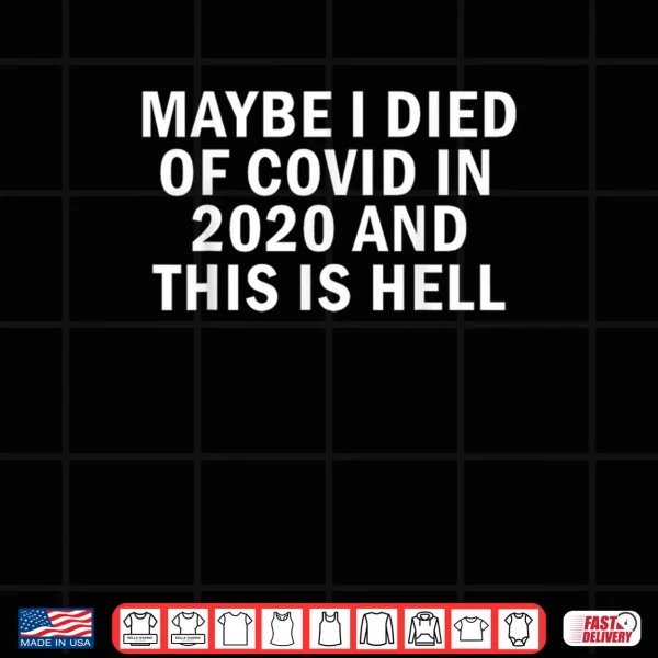 Maybe I Died of Covid in 2020 Dark Humor Shirt 3 Design Maybe I Died of Covid in 2020 Dark Humor Shirt