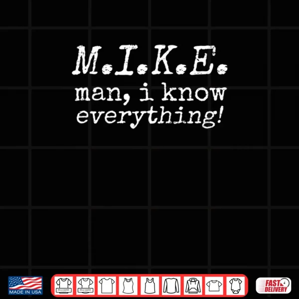 Design Mike Man I Know Everything Shirt