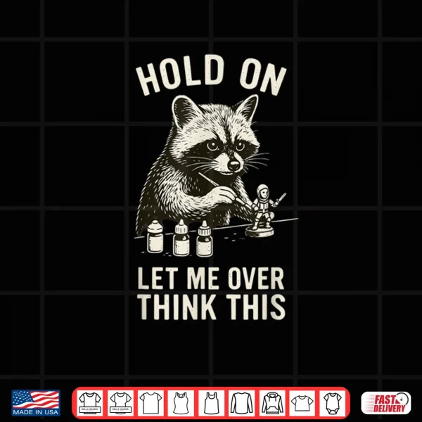 Design Miniature Painting Hold on Let Me Overthink This Raccoon Art Shirt