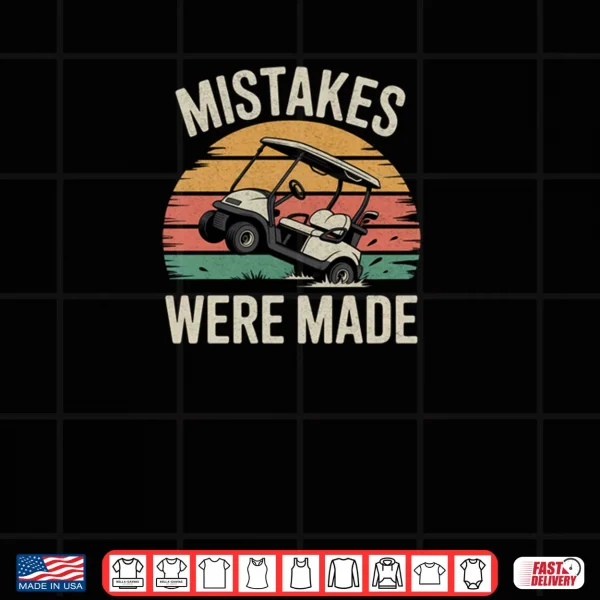 Mistakes Were Made Funny Golf Cart Retro Vintage Golfing Shirt 4 Design Mistakes Were Made Funny Golf Cart Retro Vintage Golfing Shirt