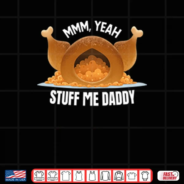 Design Mmm Yeah Stuff Me Daddy Thanksgiving Shirt