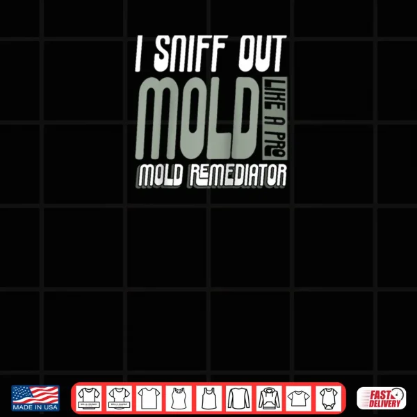 Mold Remediator Mold Removal Shirt 3 Design Mold Remediator Mold Removal Shirt