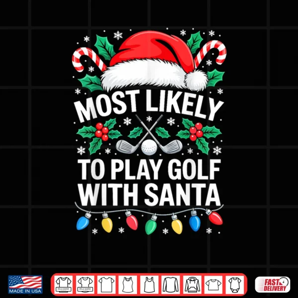 Design Most Likely to Play Golf with Santa Shirt Family Christmas Shirt