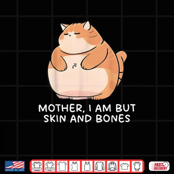 Design Mother I Am But Skin And Bones Cat Shirt