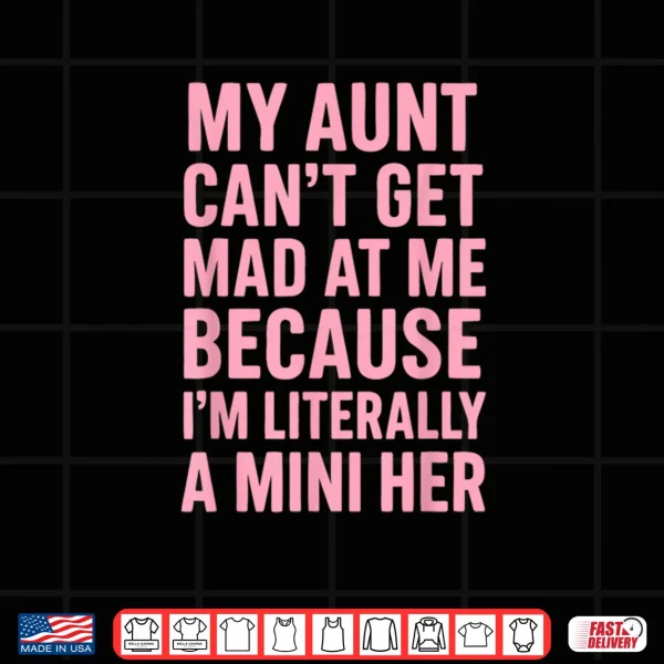 My Aunt Can't Get Mad at Me Because I'm Literally A Mini Her Shirt 3 Design My Aunt Cant Get Mad at Me Because Im Literally A Mini Her Shirt