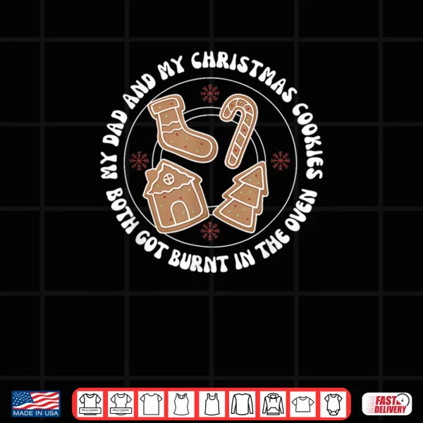 My Dad and My Christmas Cookies Both Got Burnt in The Oven Shirt 3 Design My Dad and My Christmas Cookies Both Got Burnt in The Oven Shirt