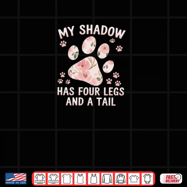 My Shadow Has Four Legs And A Tail Dog Lover Shirt 4 Design My Shadow Has Four Legs And A Tail Dog Lover Shirt