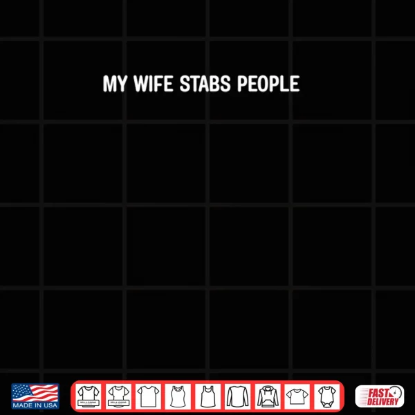 Design My Wife Stabs People Funny Wife Quote Shirt