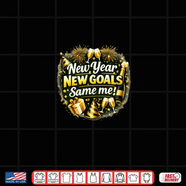 New Year New Goals Same Me New Year Shirt 4 Design New Year New Goals Same Me New Year Shirt