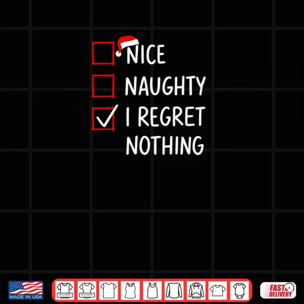 Design Nice Naughty I Regret Nothing Christmas List Santa Claus Shirt 1