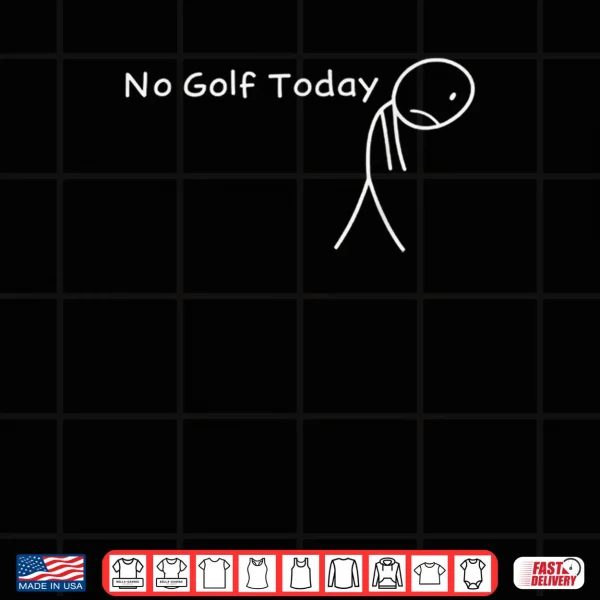Design No Golf Today Sad Stickman Golfer Golfers Shirt