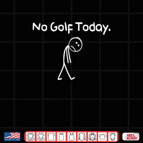 Design No Golf Today Sad Stickman Golfer Shirt