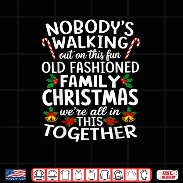 Nobody's Walking Out On This Fun Old Family Christmas Shirt 4 Design Nobodys Walking Out On This Fun Old Family Christmas Shirt