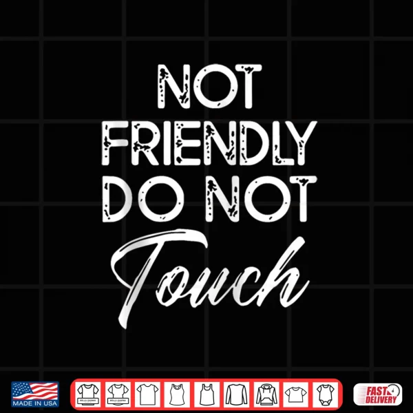 Design Not Friendly Do Not Touch Saying Shirt