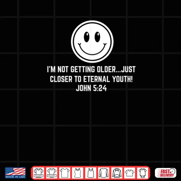 Design Not Getting Older Closer to Eternal Youth Funny Christian Shirt