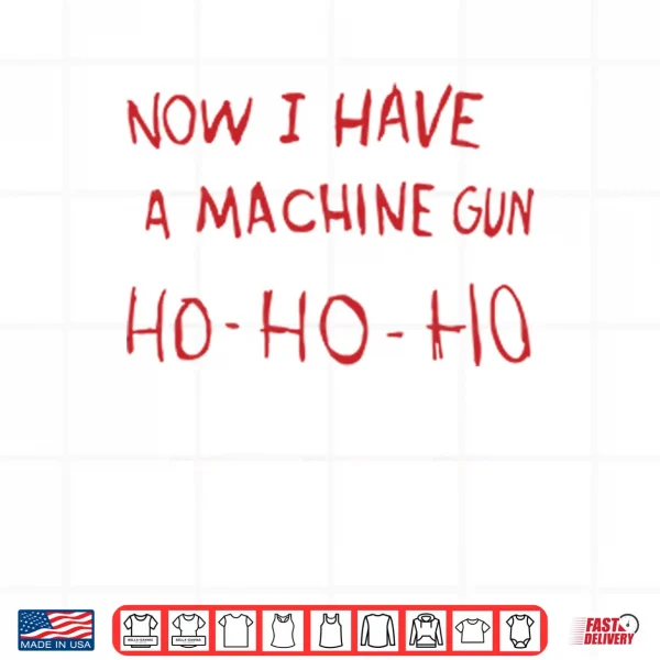 Design Now I Have A Machine Gun Ho Ho Ho Shirt