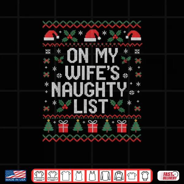 On My Wife's Naughty List Funny Husband Christmas Shirt 3 Design On My Wifes Naughty List Funny Husband Christmas Shirt