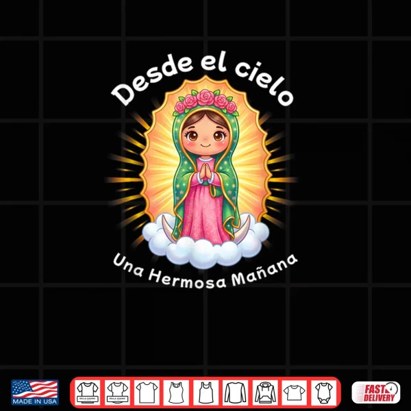 Our Lady of Guadalupe Desde el Cielo UNA Hermosa Mañana Shirt 3 Design Our Lady of Guadalupe Desde el Cielo UNA Hermosa Manana Shirt