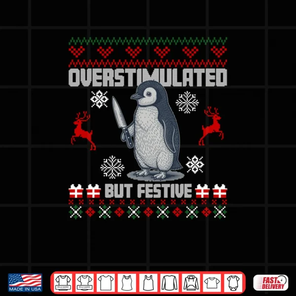Design Penguin Overstimulated But Festive Ugly Christmas Shirt