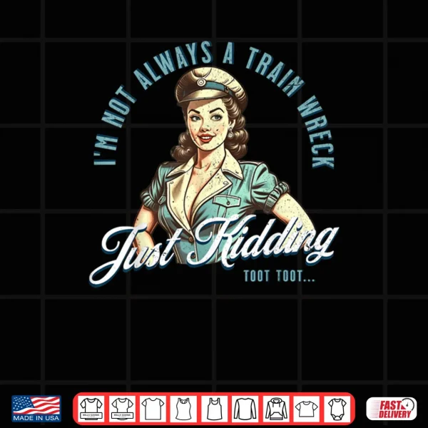 Design Pin Up Train Wreck Just Kidding Toot Toot Shirt