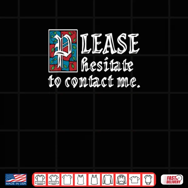 Please Hesitate to Contact Me Funny Introvert Shirt 3 Design Please Hesitate to Contact Me Funny Introvert Shirt