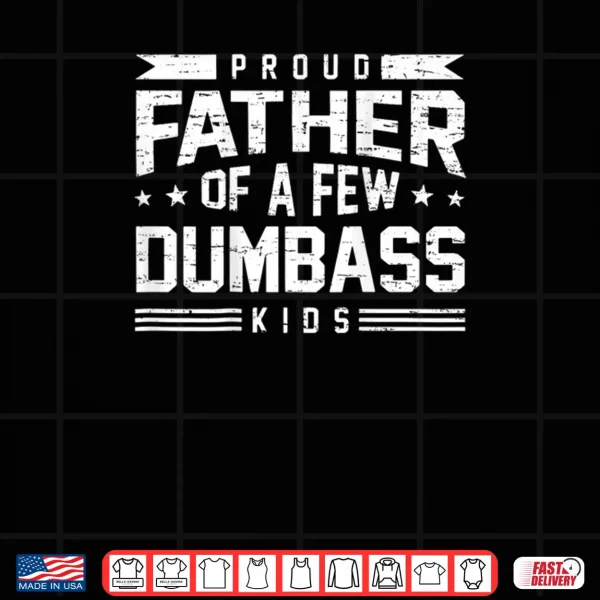 Design Proud Father of A Few Dumbass Kids Shirt