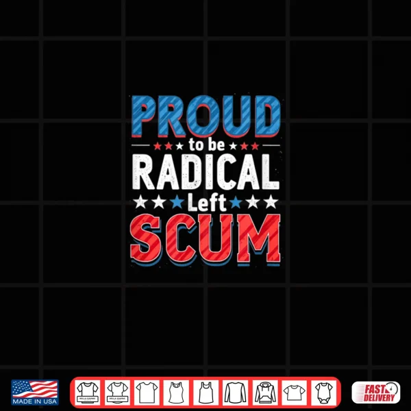 Design Proud to Be Radical Left Scum Rebel Democrat Political Shirt