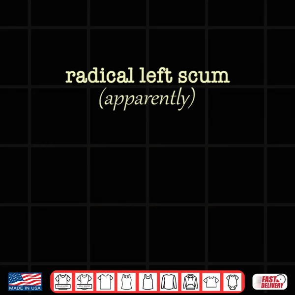 Design Radical Left Scum Political Sarcastic Quote Shirt