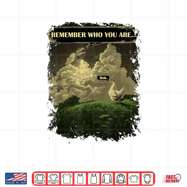 Design Remember Who You are Chicken Dinosaur Evolution Joke Shirt