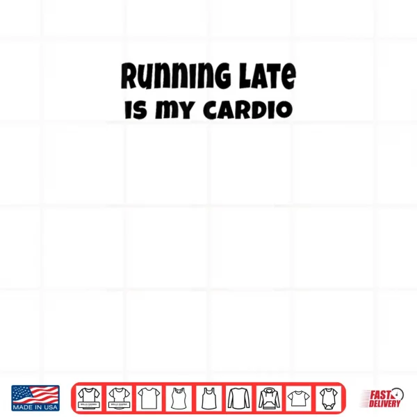 Design Running Late is My Cardio Shirt
