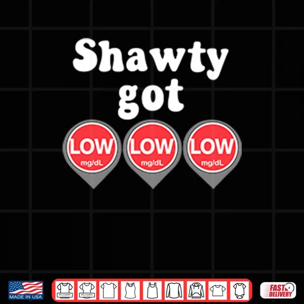 Design Shawty Got Low Diabetes Meme Shirt
