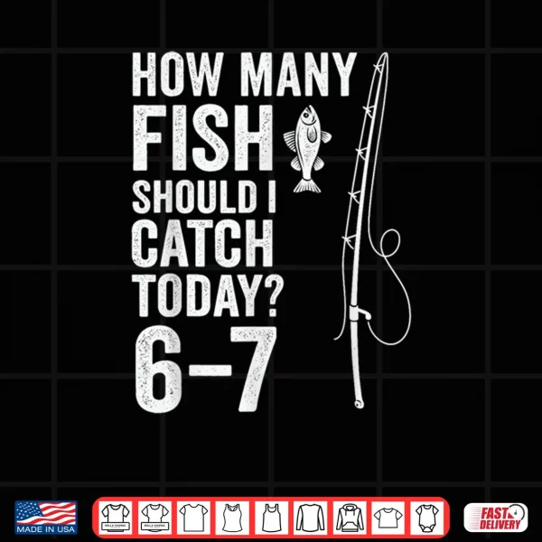 Six Seven Meme Fish Angler 6 7 Funny Fishing 67 Shirt 3 Design Six Seven Meme Fish Angler 6 7 Funny Fishing 67 Shirt