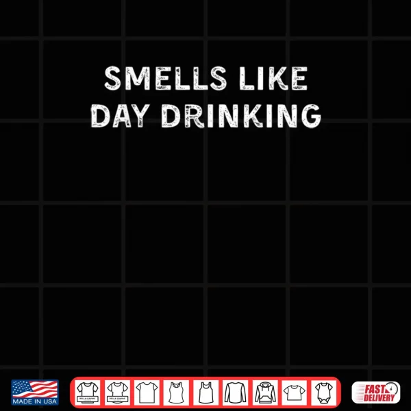Design Smells Like Day Drinking Shirt 1