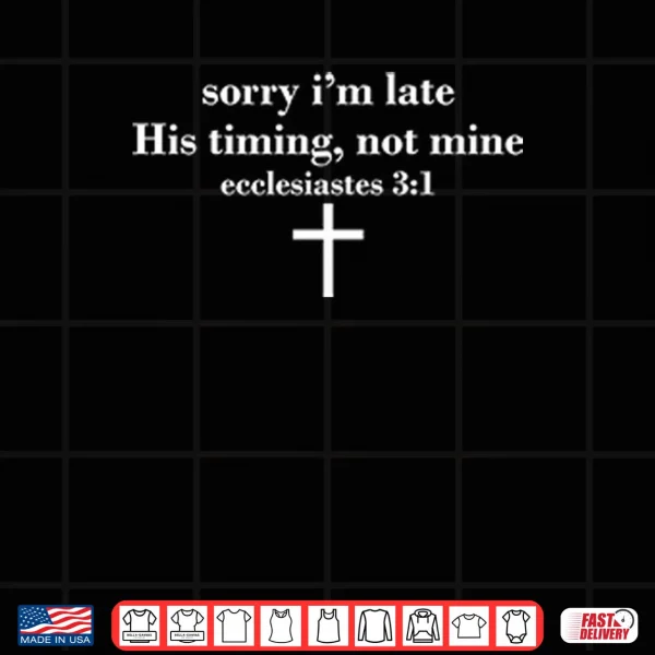 Sorry I’m Late His Timing Not Mine Ecclesiastes 3 1 Shirt 4 Design Sorry Im Late His Timing Not Mine Ecclesiastes 3 1 Shirt