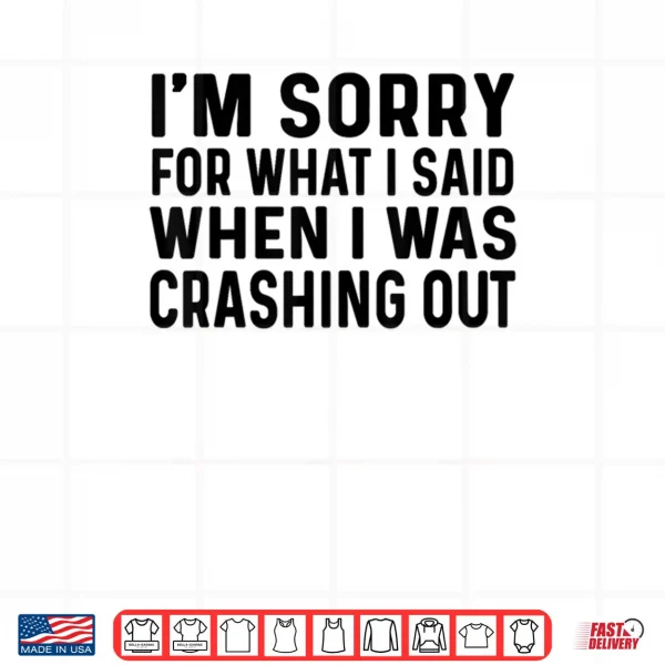 Design Sorry What I Said When I was Crashing Out Shirt