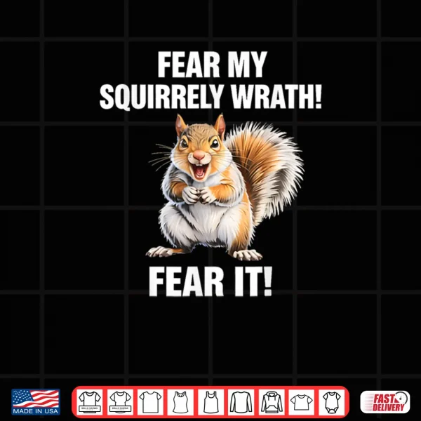 Design Squirrel Fear My Squirrely Wrath Fear It Shirt
