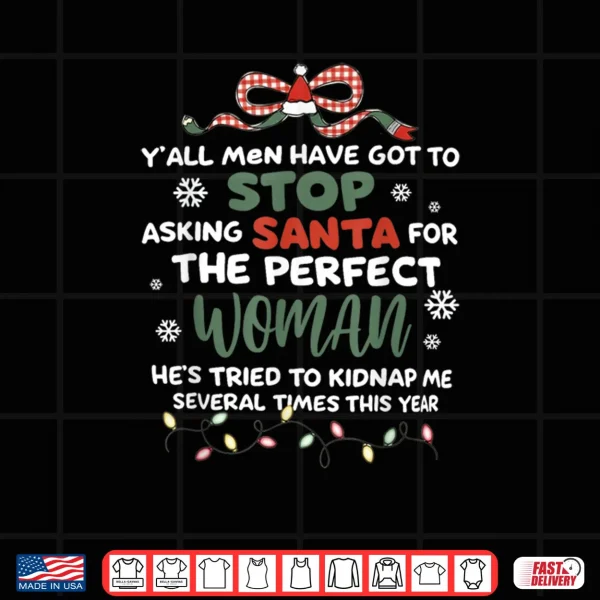 Design Stop Asking Santa for The Perfect Woman Funny Saying Xmas Shirt 1