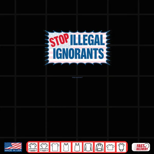 Design Stop Illegal Ignorants Shirt