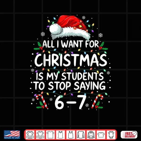 Students Saying 6 7 67 Six Seven Funny Teacher Christmas Shirt 4 Design Students Saying 6 7 67 Six Seven Funny Teacher Christmas Shirt