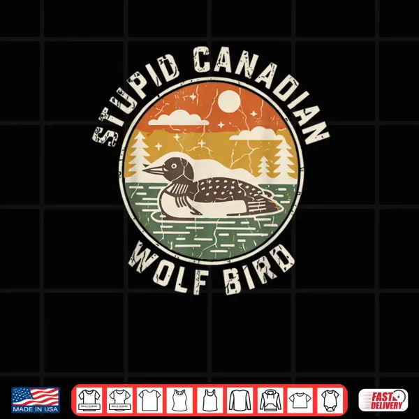Design Stupid Canadian Wolf Bird ICE Loon Humor Shirt