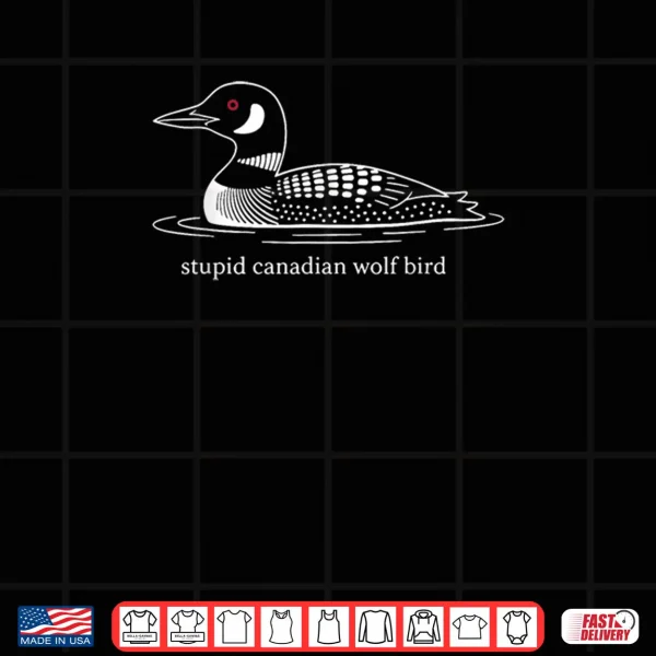 Design Stupid Canadian Wolf Bird Loon Humor Shirt