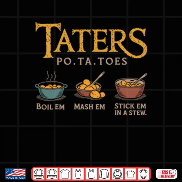 Design Taters Po Ta Toes Boil Em Mash Em Stick Em In A Stew Shirt