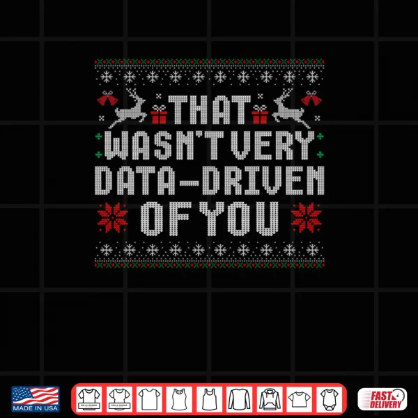Design That Wasnt Very Data Driven of You Ugly Christmas Sweaters Shirt