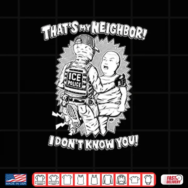 Design Thats My Neighbor I Dont Know You Anti ICE Shirt