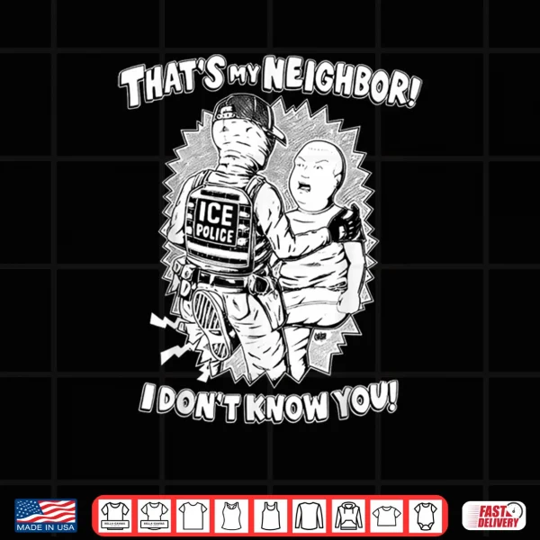 Design Thats My Neighbor I Dont Know You Shirt